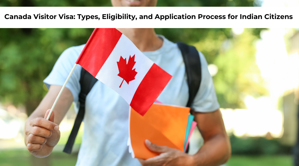 Canada Visitor Visa: Types, Eligibility, and Application Process for Indian Citizens