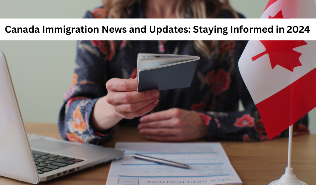 Canada Immigration News and Updates: Staying Informed in 2024